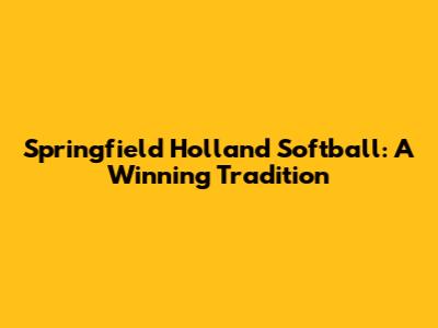 Springfield Holland Softball: A Winning Tradition