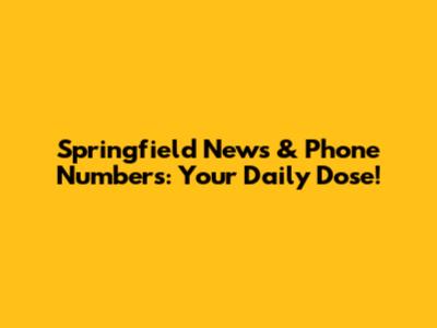 Springfield News & Phone Numbers: Your Daily Dose!