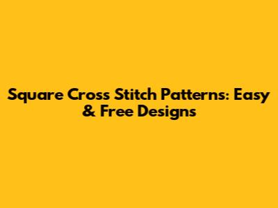 Square Cross Stitch Patterns: Easy & Free Designs