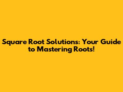 Square Root Solutions: Your Guide to Mastering Roots!