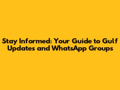 Stay Informed: Your Guide to Gulf Updates and WhatsApp Groups