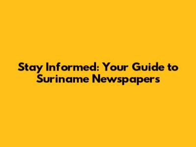 Stay Informed: Your Guide to Suriname Newspapers