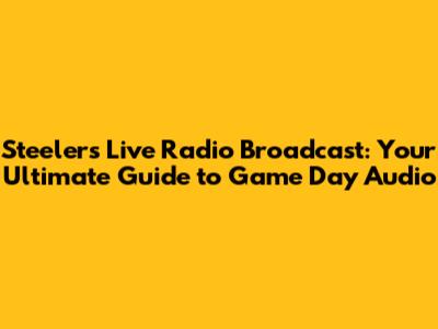 Steelers Live Radio Broadcast: Your Ultimate Guide to Game Day Audio