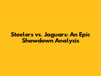 Steelers vs. Jaguars: An Epic Showdown Analysis