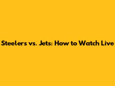 Steelers vs. Jets: How to Watch Live