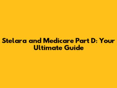 Stelara and Medicare Part D: Your Ultimate Guide
