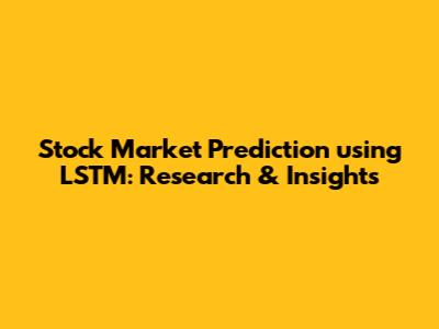 Stock Market Prediction using LSTM: Research & Insights