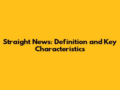 Straight News: Definition and Key Characteristics