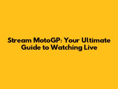 Stream MotoGP: Your Ultimate Guide to Watching Live