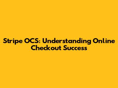 Stripe OCS: Understanding Online Checkout Success