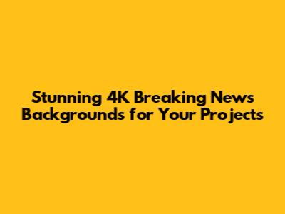 Stunning 4K Breaking News Backgrounds for Your Projects