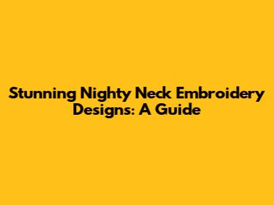 Stunning Nighty Neck Embroidery Designs: A Guide