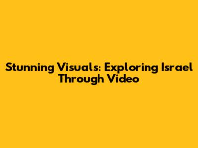 Stunning Visuals: Exploring Israel Through Video