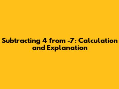 Subtracting 4 from -7: Calculation and Explanation