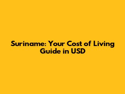 Suriname: Your Cost of Living Guide in USD