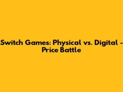 Switch Games: Physical vs. Digital - Price Battle