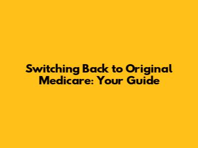 Switching Back to Original Medicare: Your Guide