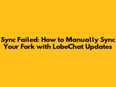 Sync Failed: How to Manually Sync Your Fork with LobeChat Updates