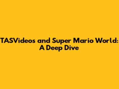 TASVideos and Super Mario World: A Deep Dive