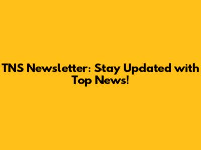 TNS Newsletter: Stay Updated with Top News!