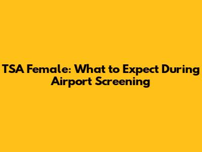 TSA Female: What to Expect During Airport Screening