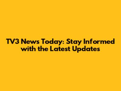 TV3 News Today: Stay Informed with the Latest Updates