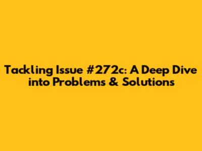 Tackling Issue #272c: A Deep Dive into Problems & Solutions