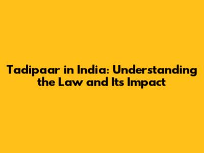 Tadipaar in India: Understanding the Law and Its Impact