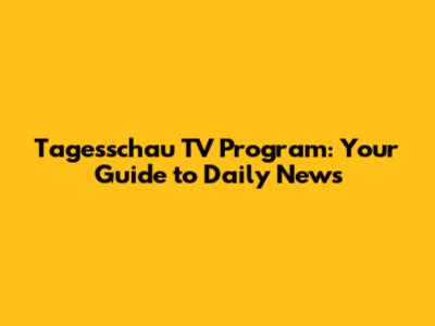 Tagesschau TV Program: Your Guide to Daily News