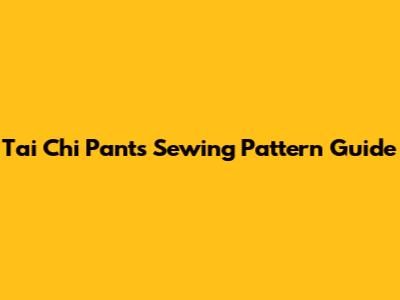 Tai Chi Pants Sewing Pattern Guide