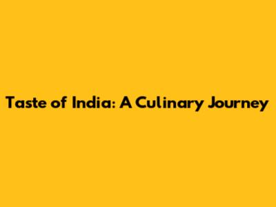 Taste of India: A Culinary Journey