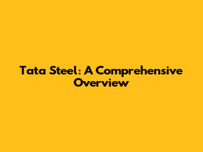 Tata Steel: A Comprehensive Overview
