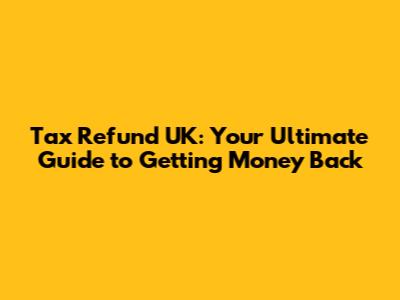 Tax Refund UK: Your Ultimate Guide to Getting Money Back