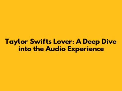 Taylor Swift's 'Lover': A Deep Dive into the Audio Experience