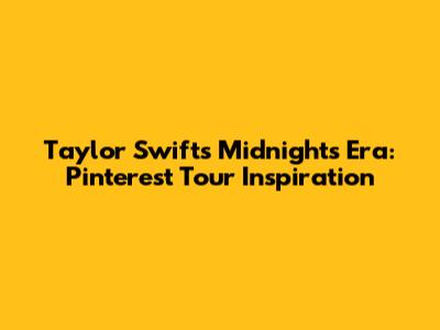 Taylor Swift's Midnights Era: Pinterest Tour Inspiration