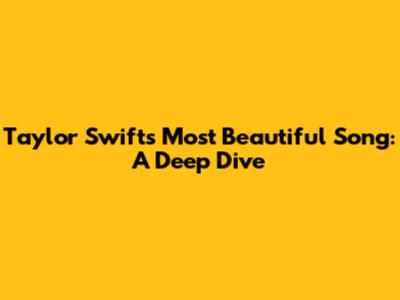 Taylor Swift's Most Beautiful Song: A Deep Dive