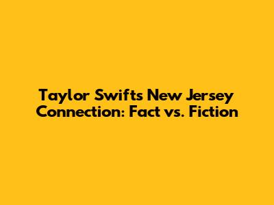 Taylor Swift's New Jersey Connection: Fact vs. Fiction