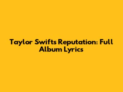 Taylor Swift's Reputation: Full Album Lyrics