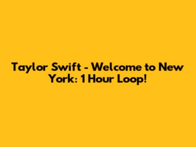 Taylor Swift - Welcome to New York: 1 Hour Loop!