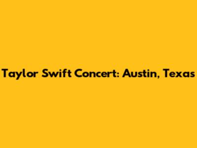 Taylor Swift Concert: Austin, Texas