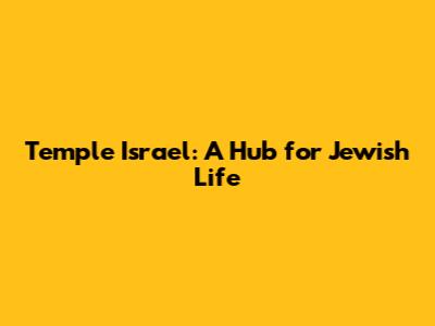 Temple Israel: A Hub for Jewish Life