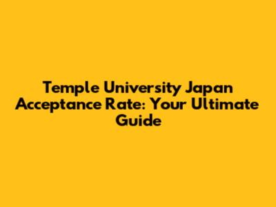 Temple University Japan Acceptance Rate: Your Ultimate Guide