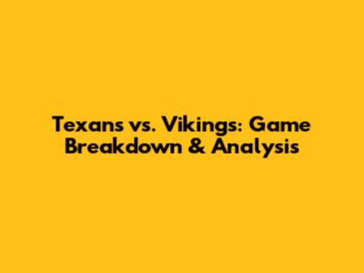 Texans vs. Vikings: Game Breakdown & Analysis