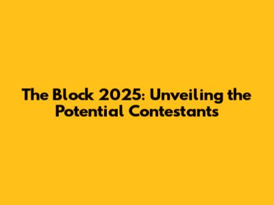 The Block 2025: Unveiling the Potential Contestants