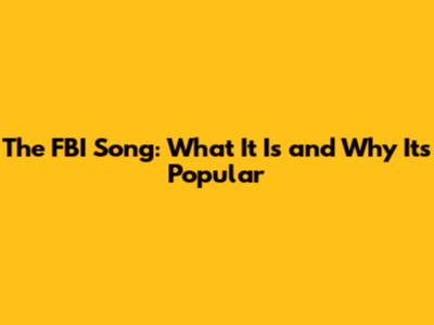 The FBI Song: What It Is and Why It's Popular