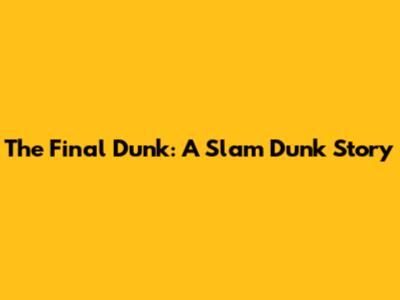 The Final Dunk: A Slam Dunk Story