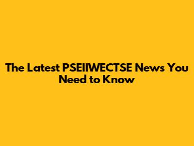 The Latest PSEIIWECTSE News You Need to Know