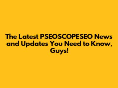 The Latest PSEOSCOPESEO News and Updates You Need to Know, Guys!