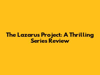 The Lazarus Project: A Thrilling Series Review