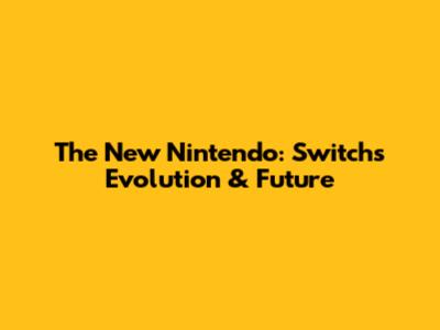 The New Nintendo: Switch's Evolution & Future